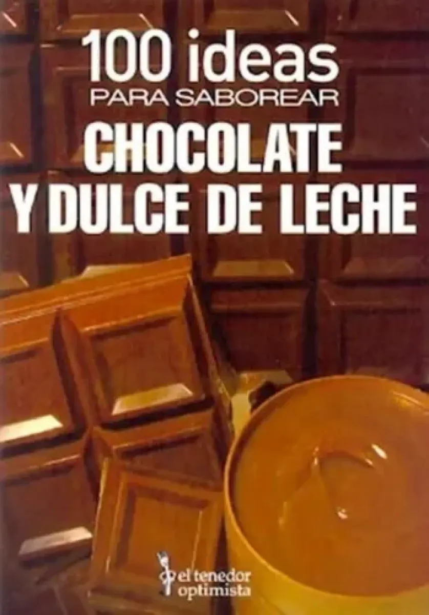 100 IDEAS PARA SABOREAR CHOCOLATE Y DULCE DE LECHE